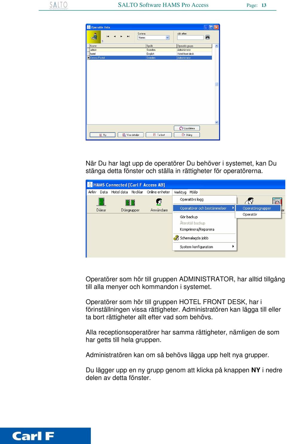 Operatörer som hör till gruppen HOTEL FRONT DESK, har i förinställningen vissa rättigheter. Administratören kan lägga till eller ta bort rättigheter allt efter vad som behövs.