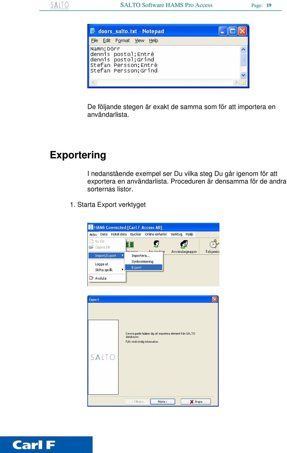 Exportering I nedanstående exempel ser Du vilka steg Du går igenom för att