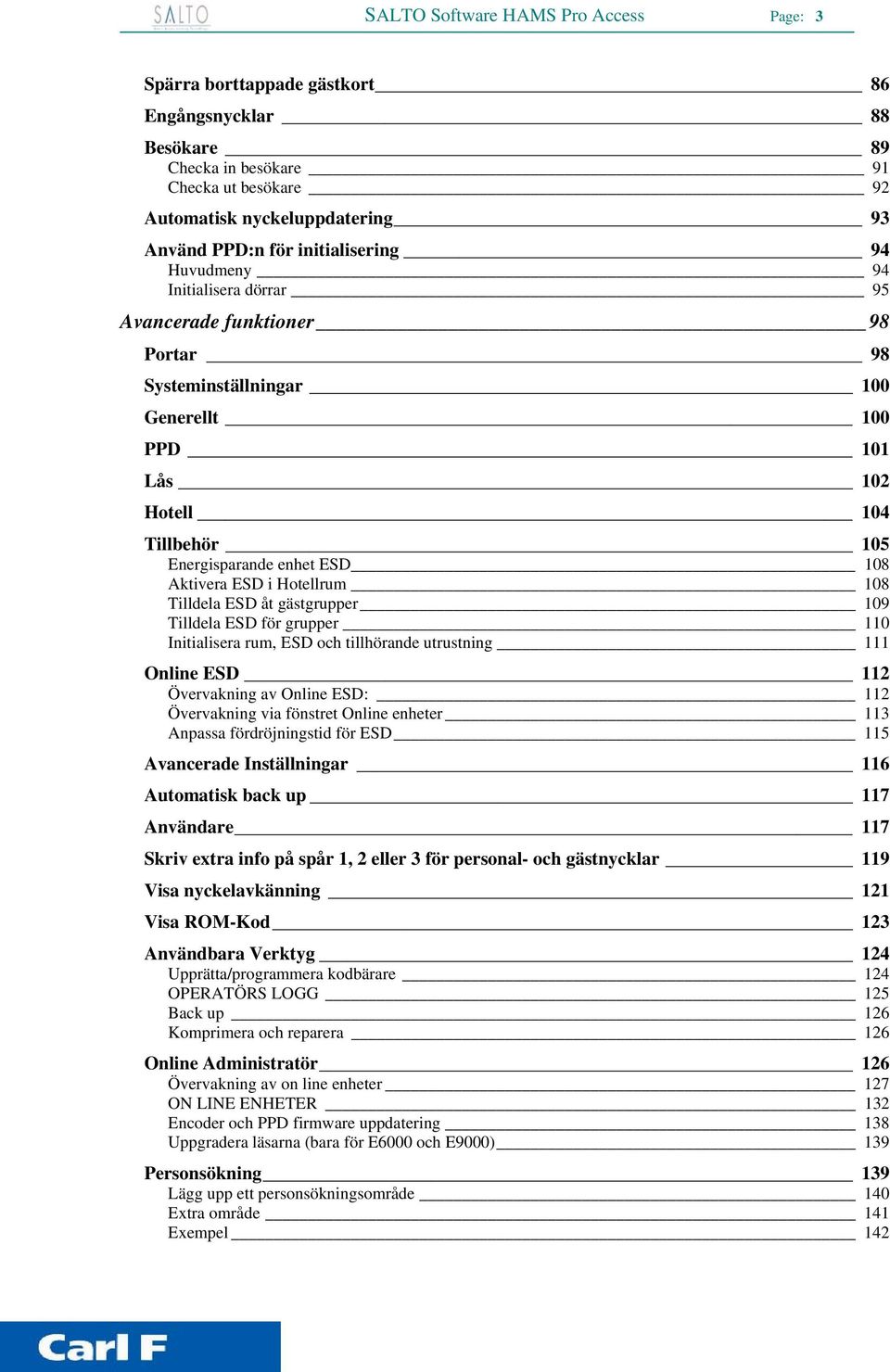 Aktivera ESD i Hotellrum 108 Tilldela ESD åt gästgrupper 109 Tilldela ESD för grupper 110 Initialisera rum, ESD och tillhörande utrustning 111 Online ESD 112 Övervakning av Online ESD: 112