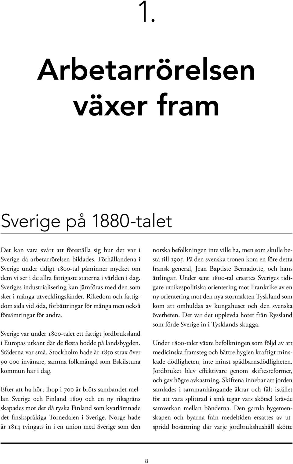 Sveriges industrialisering kan jämföras med den som sker i många utvecklingsländer. Rikedom och fattigdom sida vid sida, förbättringar för många men också försämringar för andra.