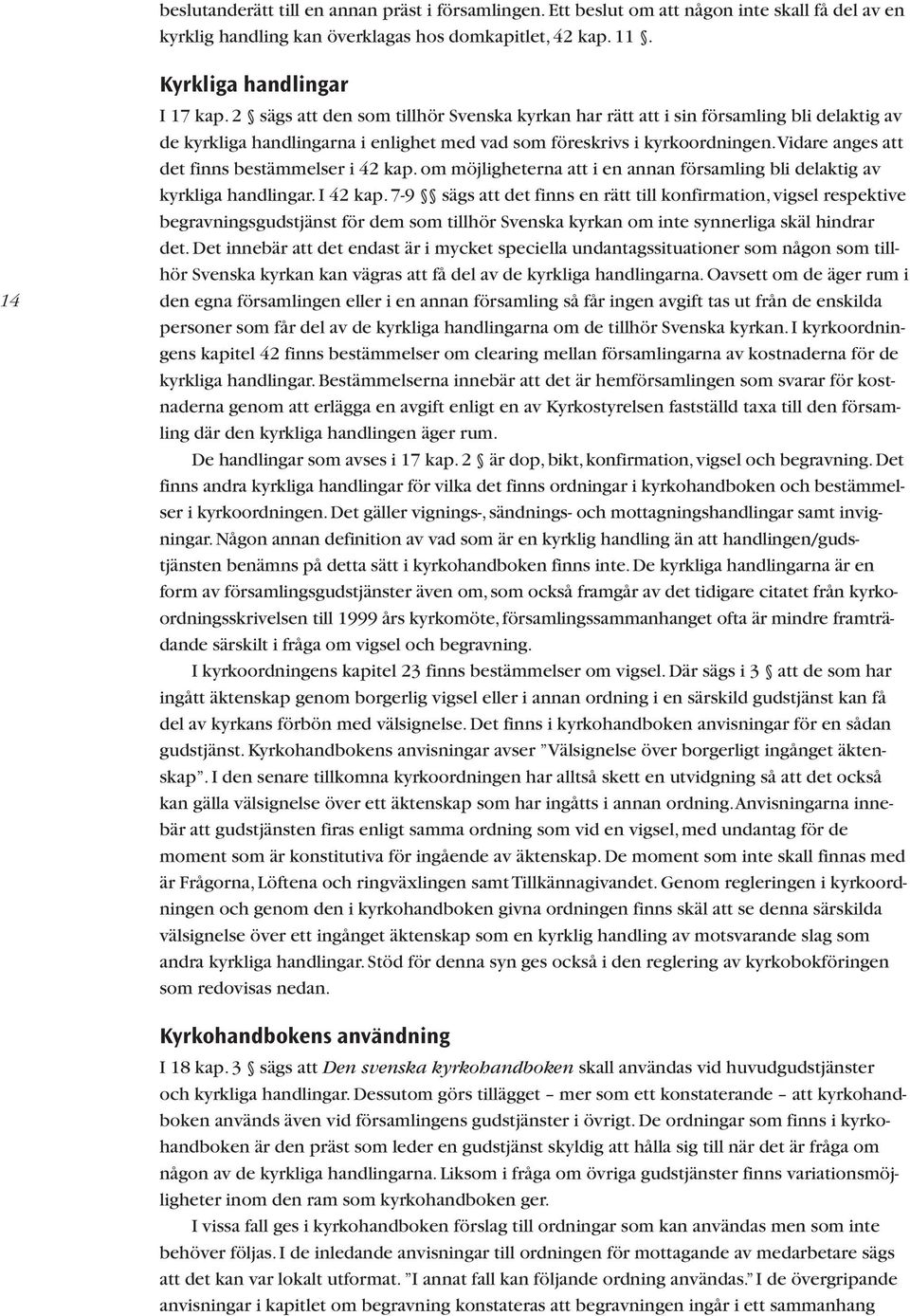 vidare anges att det finns bestämmelser i 42 kap. om möjligheterna att i en annan församling bli delaktig av kyrkliga handlingar. I 42 kap.