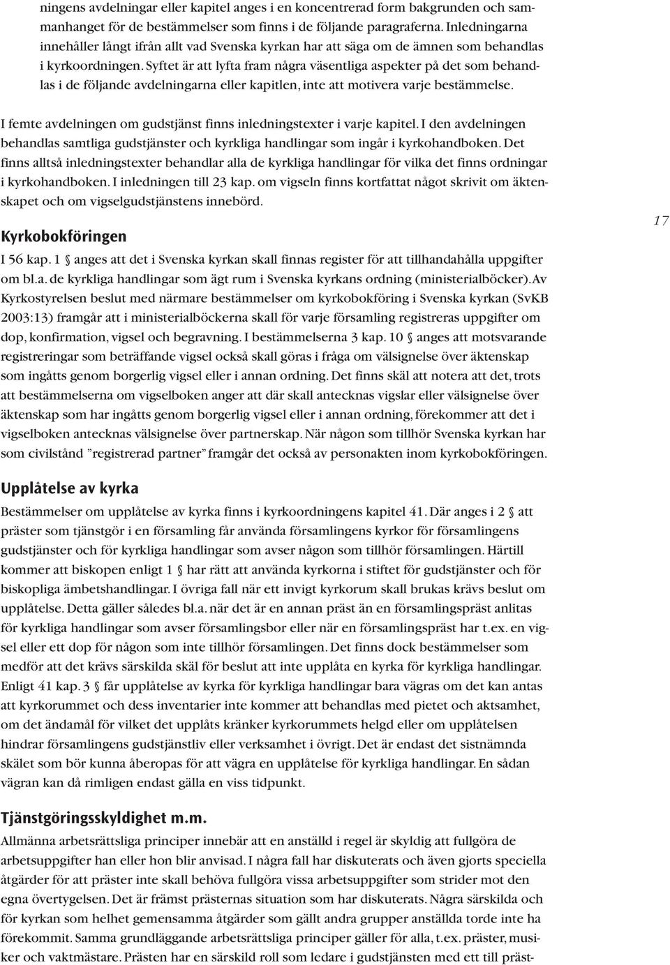 Syftet är att lyfta fram några väsentliga aspekter på det som behandlas i de följande avdelningarna eller kapitlen, inte att motivera varje bestämmelse.