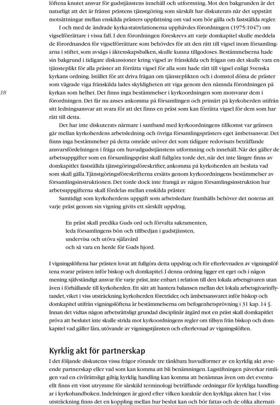 fastställda regler. I och med de ändrade kyrka-statrelationerna upphävdes förordningen (1975:1047) om vigselförrättare i vissa fall.