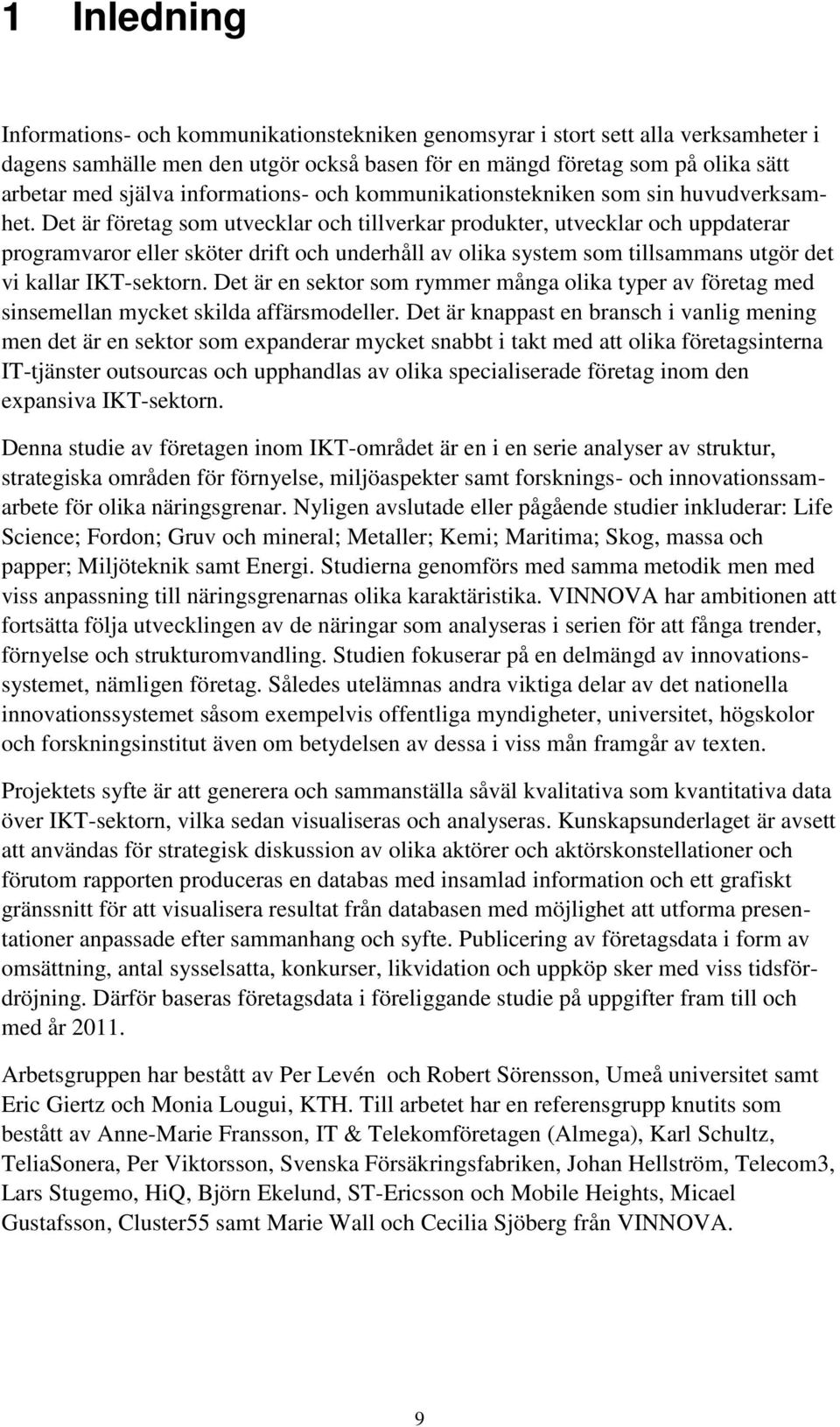 Det är företag som utvecklar och tillverkar produkter, utvecklar och uppdaterar programvaror eller sköter drift och underhåll av olika system som tillsammans utgör det vi kallar IKT-sektorn.