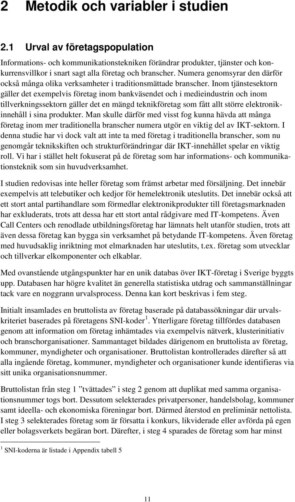 Inom tjänstesektorn gäller det exempelvis företag inom bankväsendet och i medieindustrin och inom tillverkningssektorn gäller det en mängd teknikföretag som fått allt större elektronikinnehåll i sina