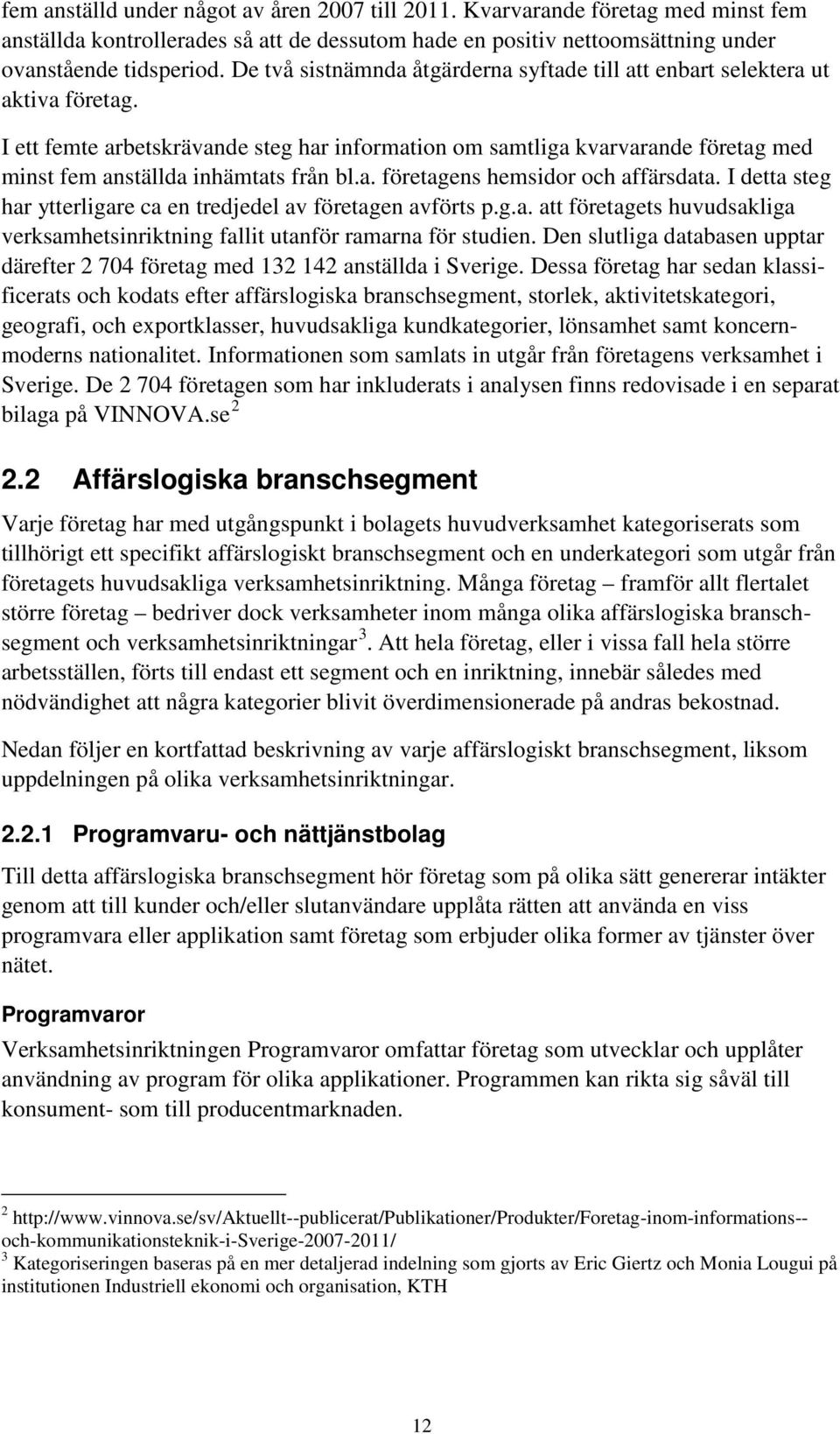 I ett femte arbetskrävande steg har information om samtliga kvarvarande företag med minst fem anställda inhämtats från bl.a. företagens hemsidor och affärsdata.