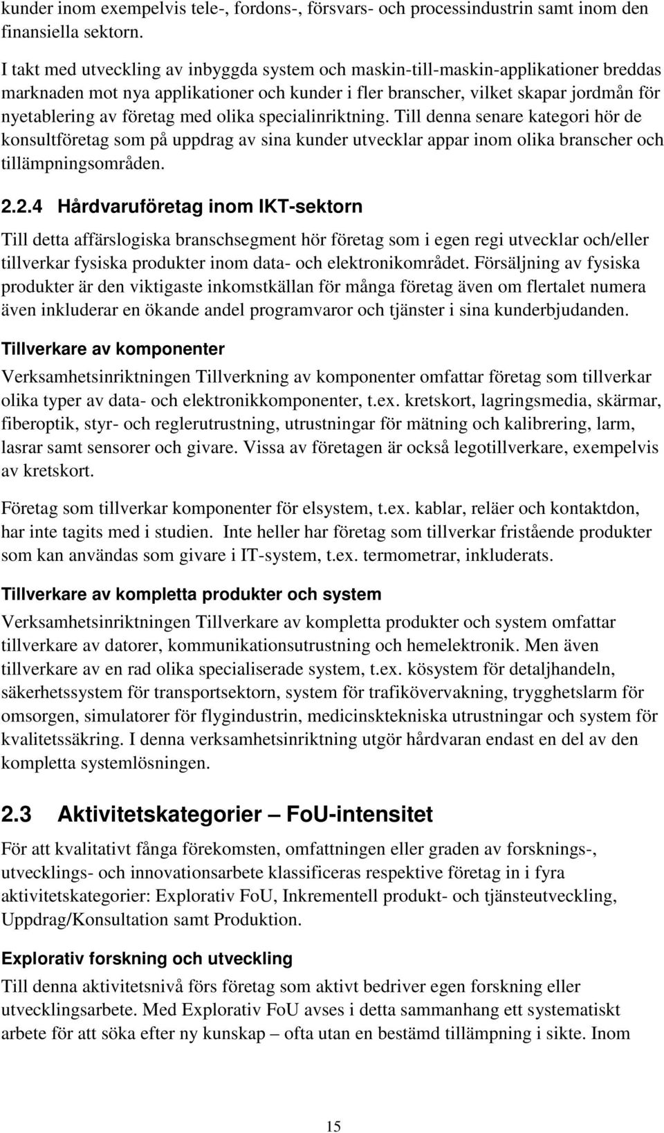 med olika specialinriktning. Till denna senare kategori hör de konsultföretag som på uppdrag av sina kunder utvecklar appar inom olika branscher och tillämpningsområden. 2.