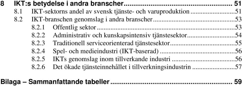 .. 55 8.2.4 Spel- och medieindustri (IKT-baserad)... 56 8.2.5 IKTs genomslag inom tillverkande industri... 56 8.2.6 Det ökade tjänsteinnehållet i tillverkningsindustrin.