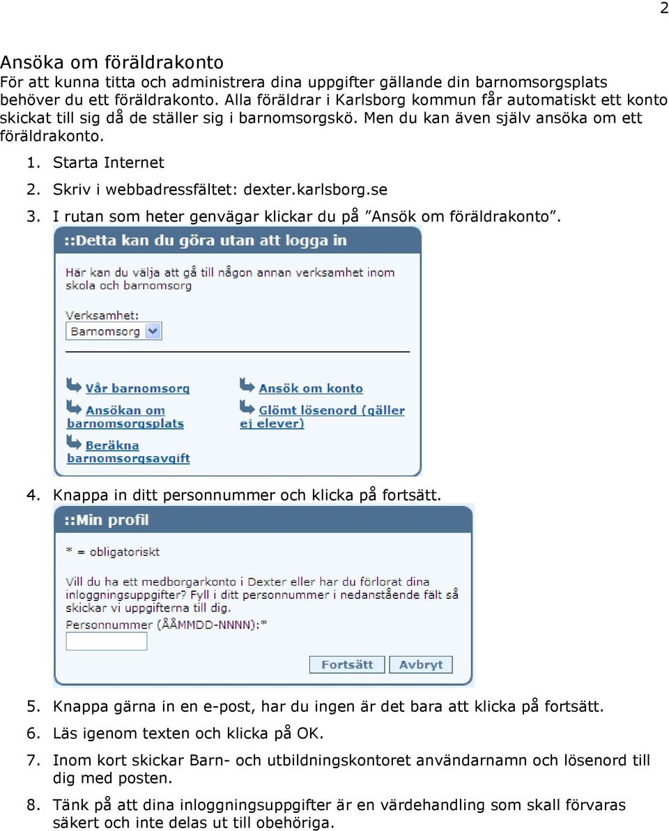 Skriv i webbadressfältet: dexter.karlsborg.se 3. I rutan som heter genvägar klickar du på Ansök om föräldrakonto. 4. Knappa in ditt personnummer och klicka på fortsätt. 5.