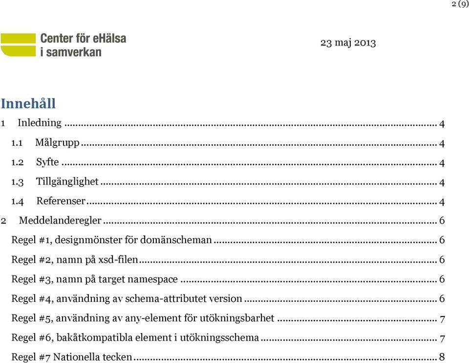 .. 6 Regel #3, namn på target namespace... 6 Regel #4, användning av schema-attributet version.