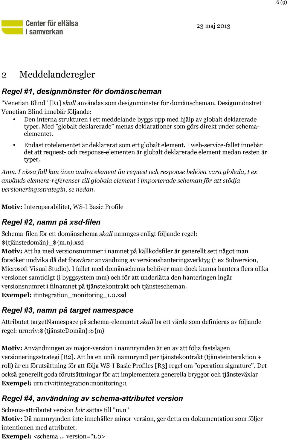 Med globalt deklarerade menas deklarationer som görs direkt under schemaelementet. Endast rotelementet är deklarerat som ett globalt element.