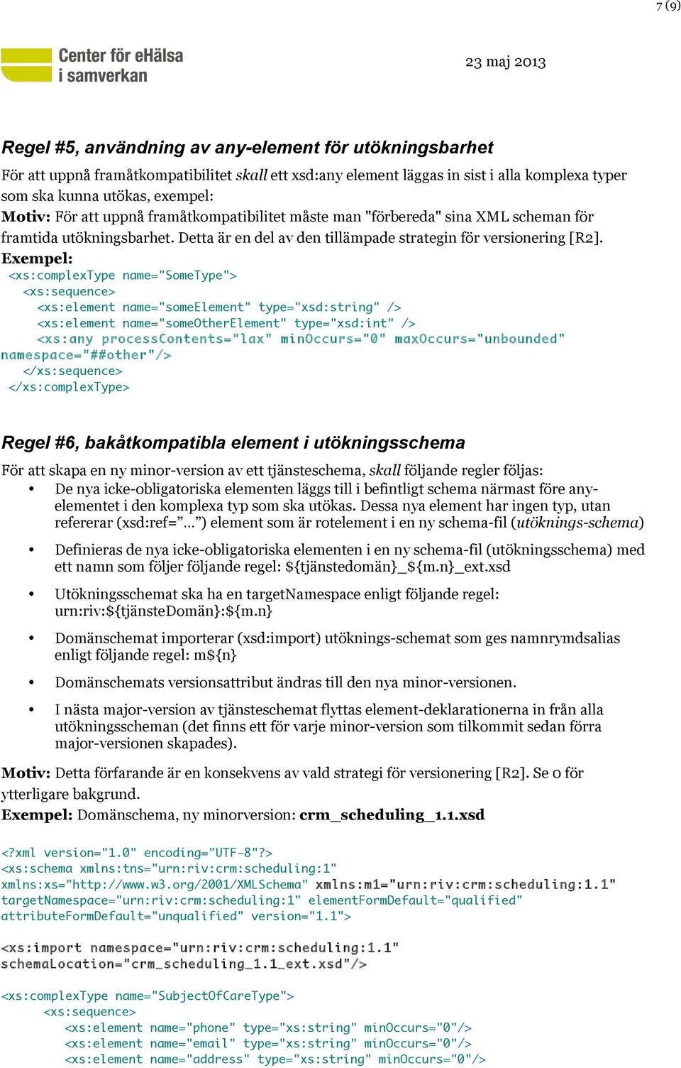 Exempel: <xs:complextype name="sometype"> <xs:sequence> <xs:element name="someelement" type="xsd:string" /> <xs:element name="someotherelement" type="xsd:int" /> <xs:any processcontents="lax"