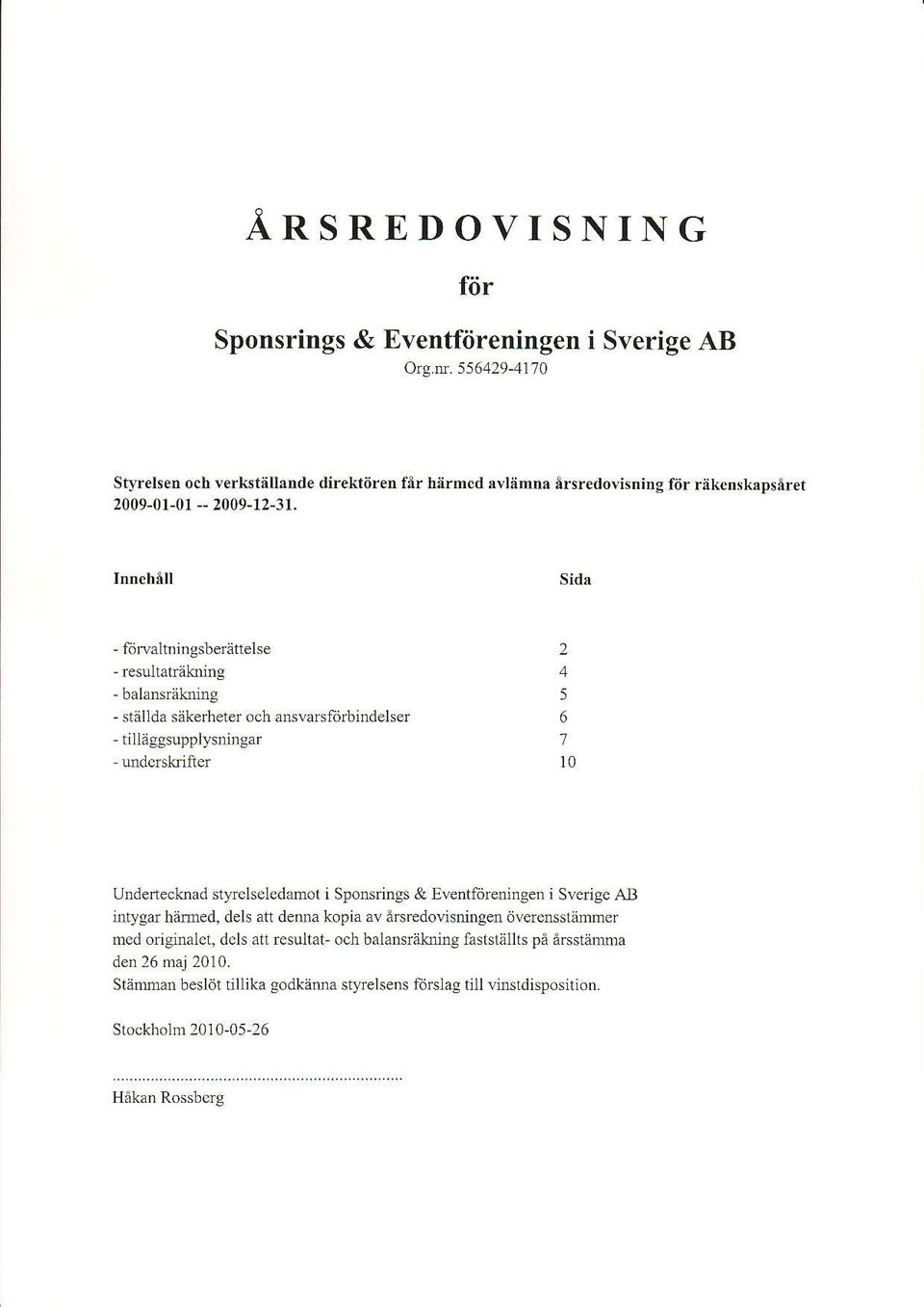 Inn håll Sidr - förvaltningsberättelse 2 - resultatriikning 4 - balansräkning 5 - stållda säkerheter och ansvarsförbindelser 6 - tilläggsupplysningar 1 underskifter 1