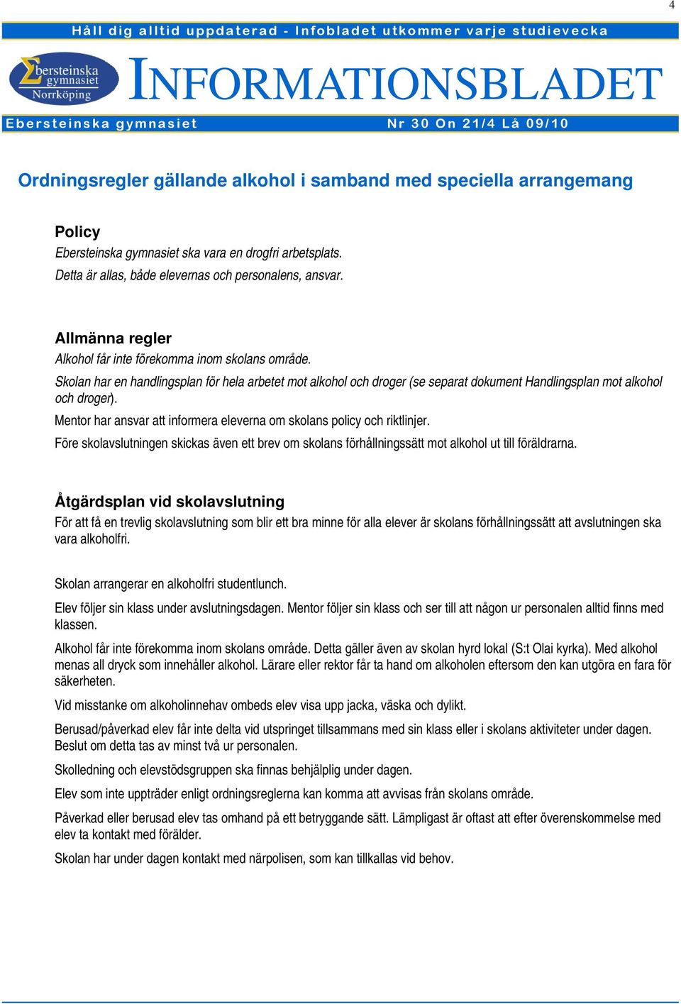 Mentor har ansvar att informera eleverna om skolans policy och riktlinjer. Före skolavslutningen skickas även ett brev om skolans förhållningssätt mot alkohol ut till föräldrarna.