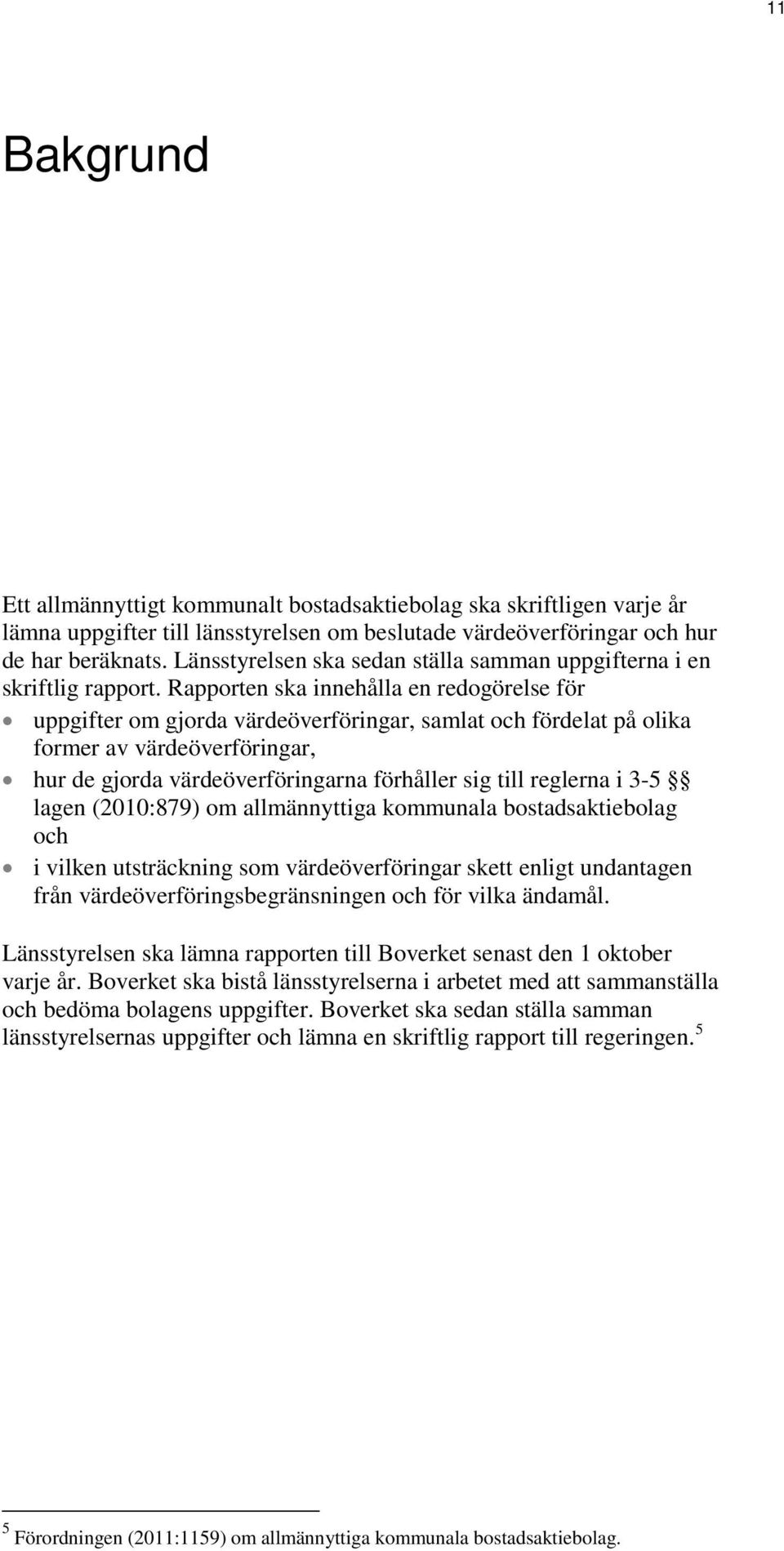 Rapporten ska innehålla en redogörelse för uppgifter om gjorda värdeöverföringar, samlat och fördelat på olika former av värdeöverföringar, hur de gjorda värdeöverföringarna förhåller sig till