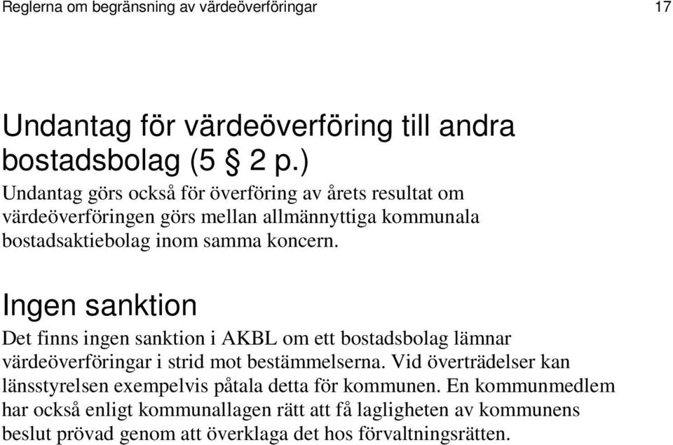 Ingen sanktion Det finns ingen sanktion i AKBL om ett bostadsbolag lämnar värdeöverföringar i strid mot bestämmelserna.