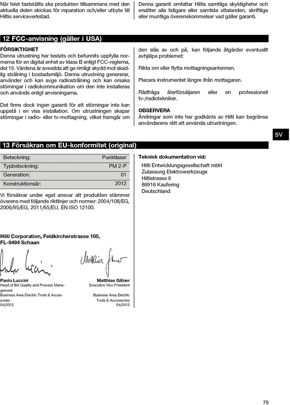 12 FCC-anvisning (gäller i USA) FÖRSIKTIGHET Denna utrustning har testats och befunnits uppfylla normerna för en digital enhet av klass B enligt FCC-reglerna, del 15.