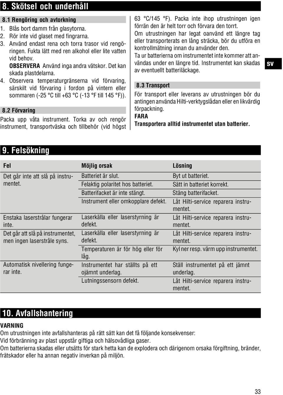 Observera temperaturgränserna vid förvaring, särskilt vid förvaring i fordon på vintern eller sommaren ( 25 C till +63 C (-13 F till 145 F)). 8.2 Förvaring Packa upp våta instrument.