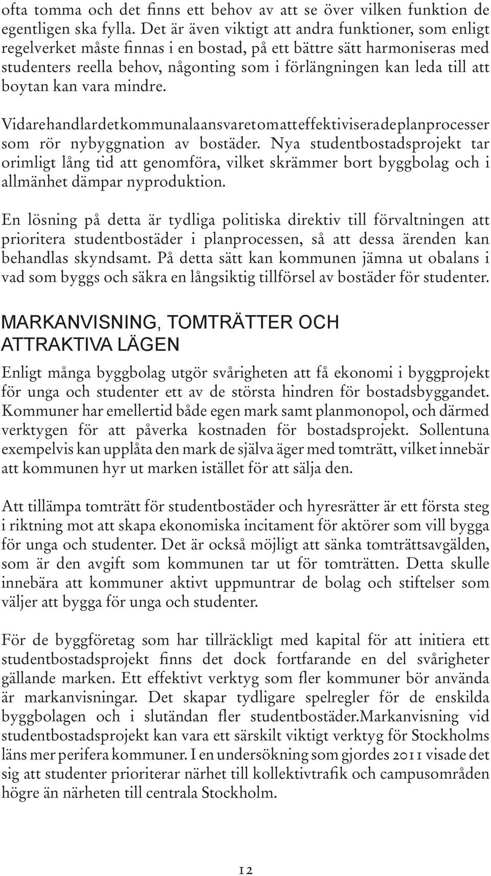 boytan kan vara mindre. Vidare handlar det kommunala ansvaret om att effektivisera de planprocesser som rör nybyggnation av bostäder.