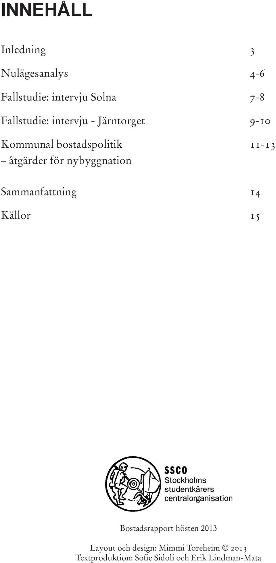 9-10 11-13 Sammanfattning Källor 14 15 Bostadsrapport hösten 2013 Layout