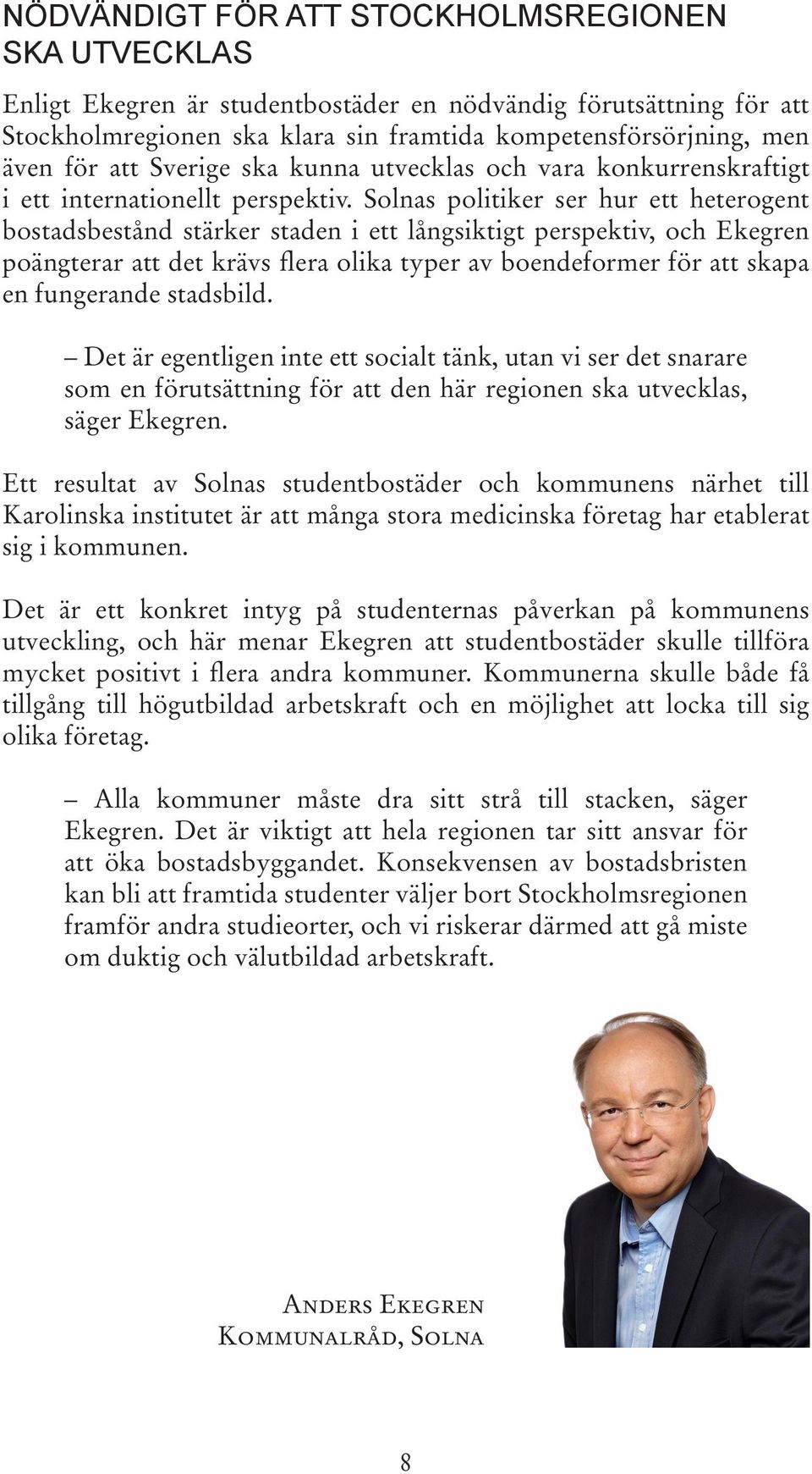 Solnas politiker ser hur ett heterogent bostadsbestånd stärker staden i ett långsiktigt perspektiv, och Ekegren poängterar att det krävs flera olika typer av boendeformer för att skapa en fungerande