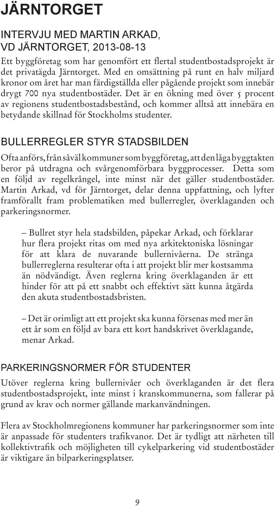 Det är en ökning med över 5 procent av regionens studentbostadsbestånd, och kommer alltså att innebära en betydande skillnad för Stockholms studenter.