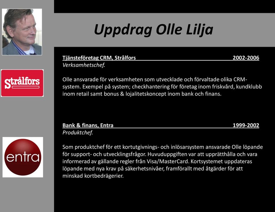 Bank & finans, Entra 1999-2002 Produktchef. Som produktchef för ett kortutgivnings- och inlösarsystem ansvarade Olle löpande för support- och utvecklingsfrågor.