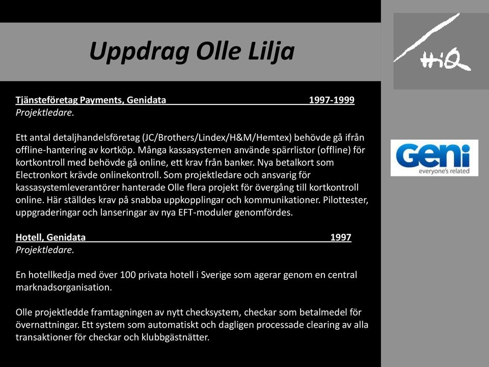 Som projektledare och ansvarig för kassasystemleverantörer hanterade Olle flera projekt för övergång till kortkontroll online. Här ställdes krav på snabba uppkopplingar och kommunikationer.