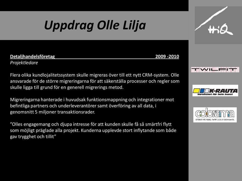 Migreringarna hanterade i huvudsak funktionsmappning och integrationer mot befintliga partners och underleverantörer samt överföring av all data, i genomsnitt 5