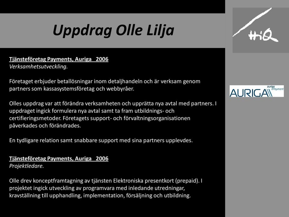 Olles uppdrag var att förändra verksamheten och upprätta nya avtal med partners. I uppdraget ingick formulera nya avtal samt ta fram utbildnings- och certifieringsmetoder.