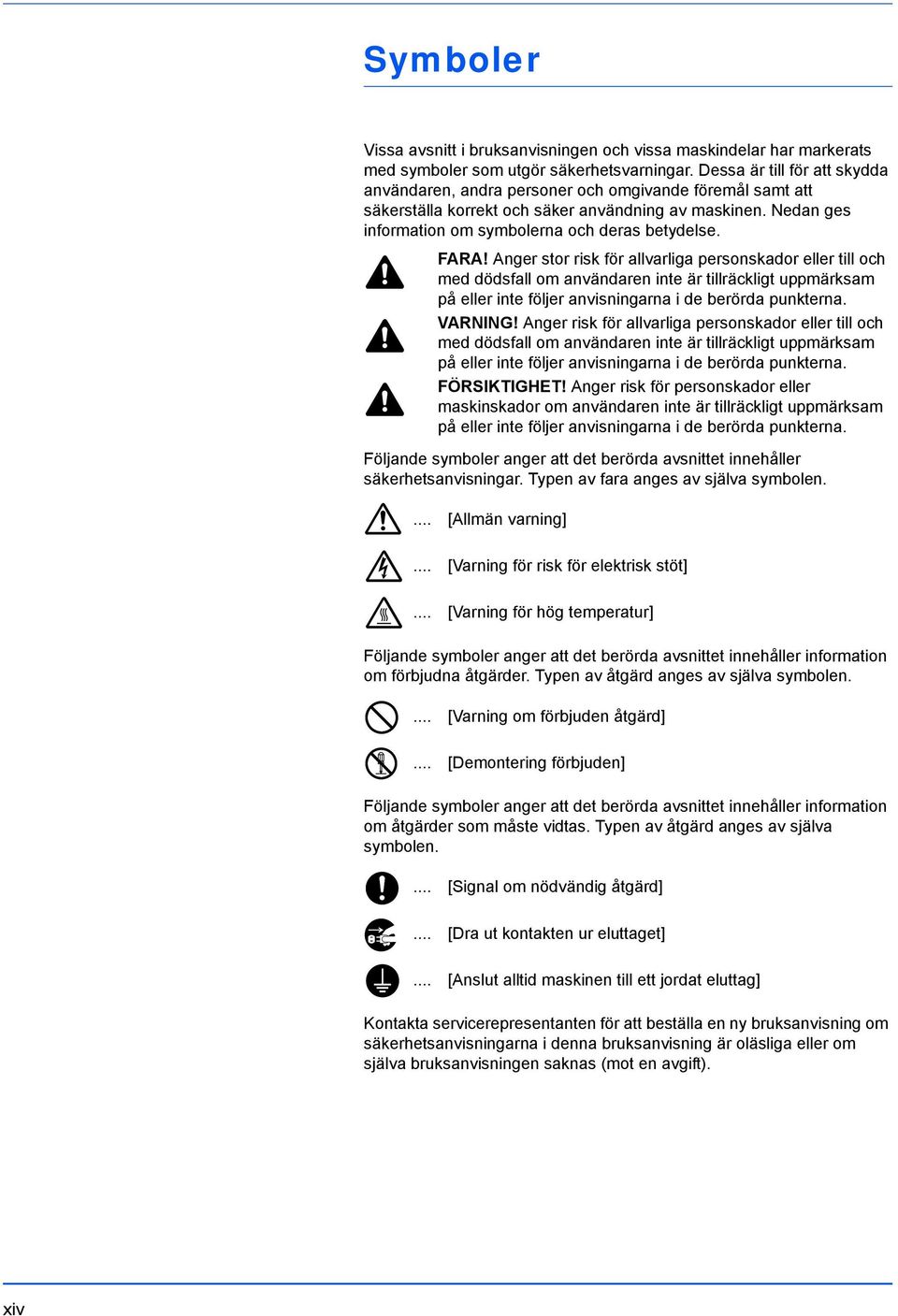 FARA! Anger stor risk för allvarliga personskador eller till och med dödsfall om användaren inte är tillräckligt uppmärksam på eller inte följer anvisningarna i de berörda punkterna. VARNING!