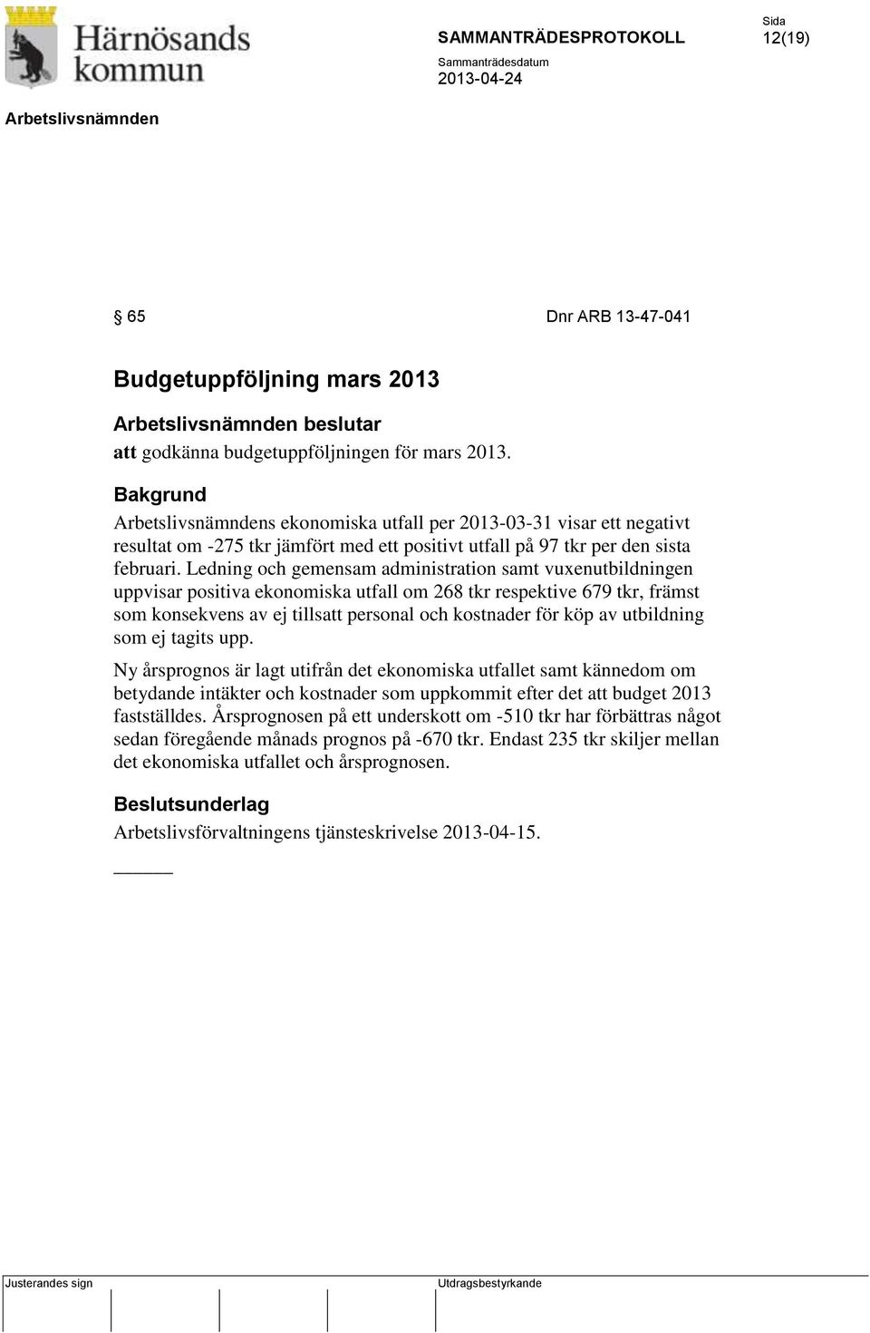 Ledning och gemensam administration samt vuxenutbildningen uppvisar positiva ekonomiska utfall om 268 tkr respektive 679 tkr, främst som konsekvens av ej tillsatt personal och kostnader för köp av