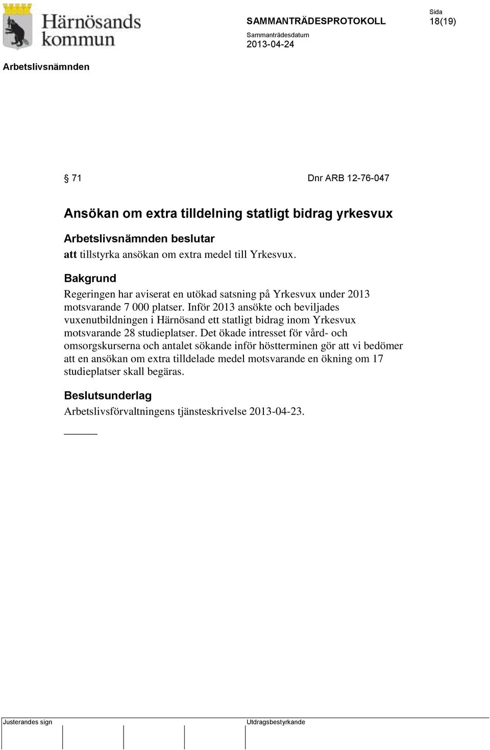 Inför 2013 ansökte och beviljades vuxenutbildningen i Härnösand ett statligt bidrag inom Yrkesvux motsvarande 28 studieplatser.