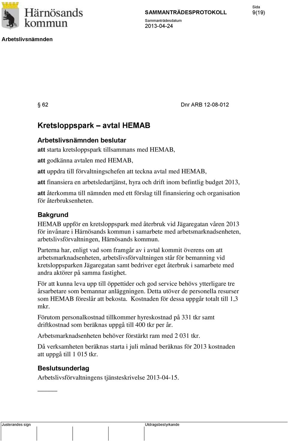 Bakgrund HEMAB uppför en kretsloppspark med återbruk vid Jägaregatan våren 2013 för invånare i Härnösands kommun i samarbete med arbetsmarknadsenheten, arbetslivsförvaltningen, Härnösands kommun.