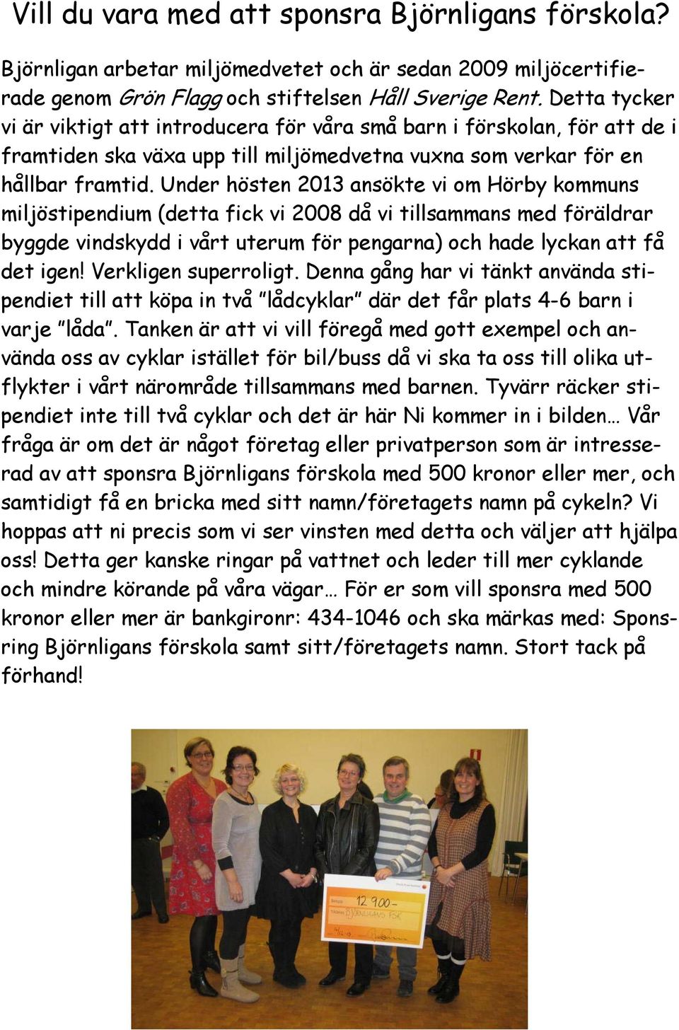 Under hösten 2013 ansökte vi om Hörby kommuns miljöstipendium (detta fick vi 2008 då vi tillsammans med föräldrar byggde vindskydd i vårt uterum för pengarna) och hade lyckan att få det igen!