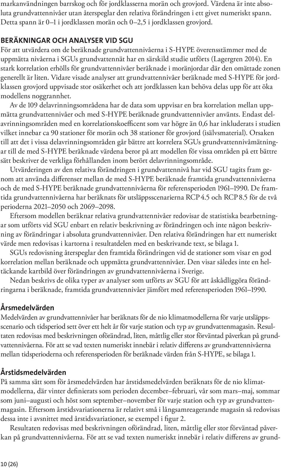 BERÄKNINGAR OCH ANALYSER VID SGU För att utvärdera om de beräknade grundvattennivåerna i S-HYPE överensstämmer med de uppmätta nivåerna i SGUs grundvattennät har en särskild studie utförts (Lagergren