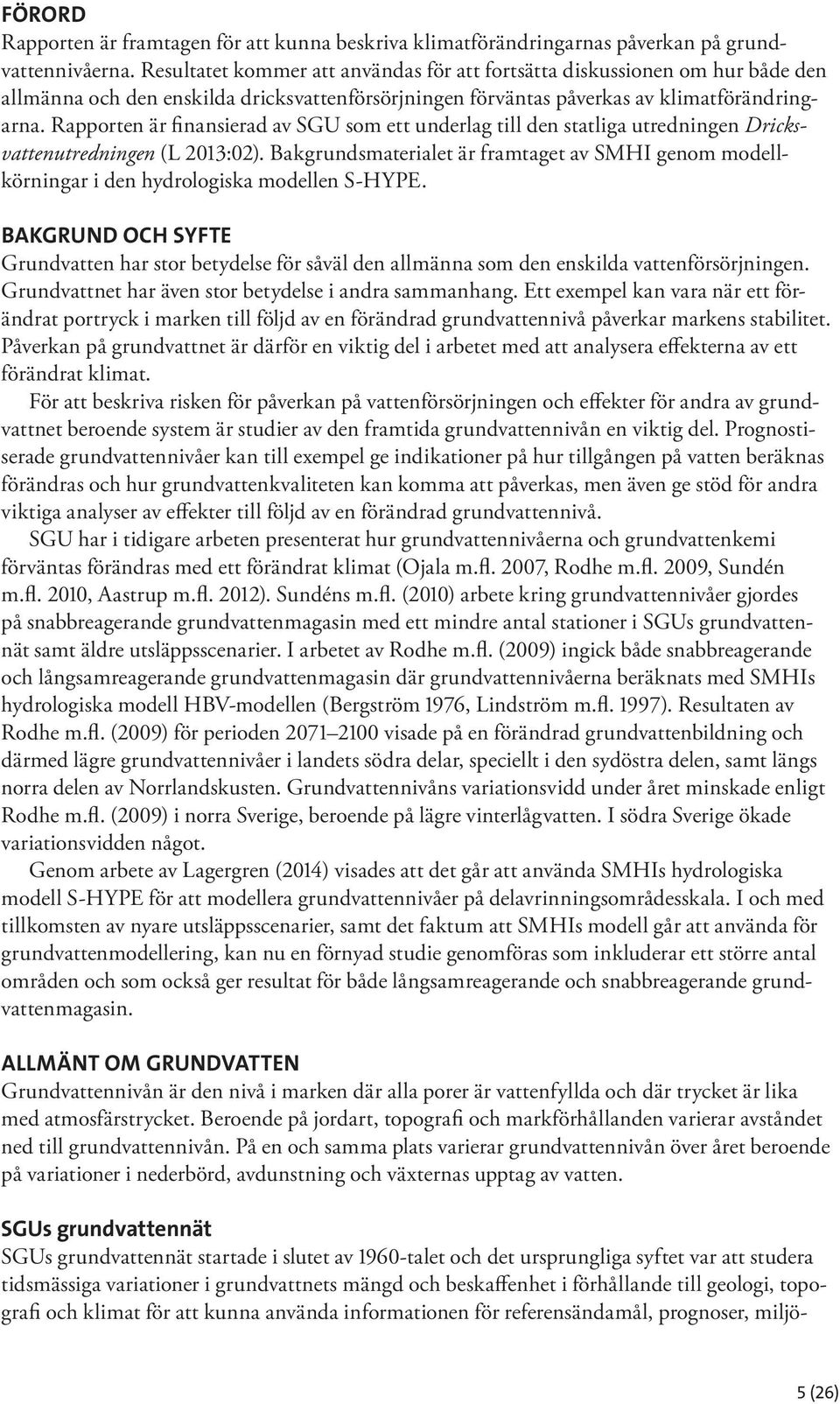 Rapporten är finansierad av SGU som ett underlag till den statliga utredningen Dricksvattenutredningen (L 2013:02).