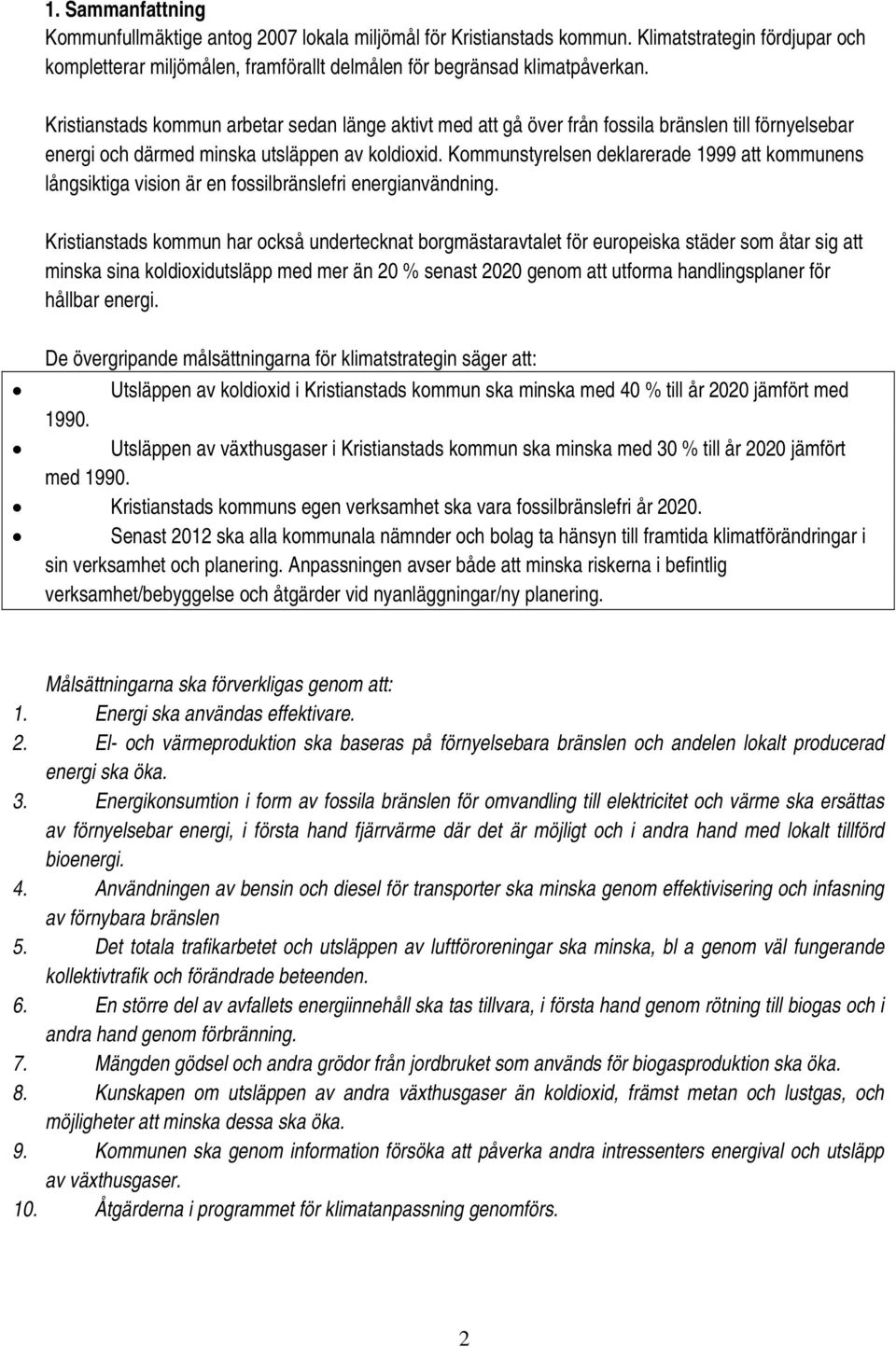 Kommunstyrelsen deklarerade 1999 att kommunens långsiktiga vision är en fossilbränslefri energianvändning.