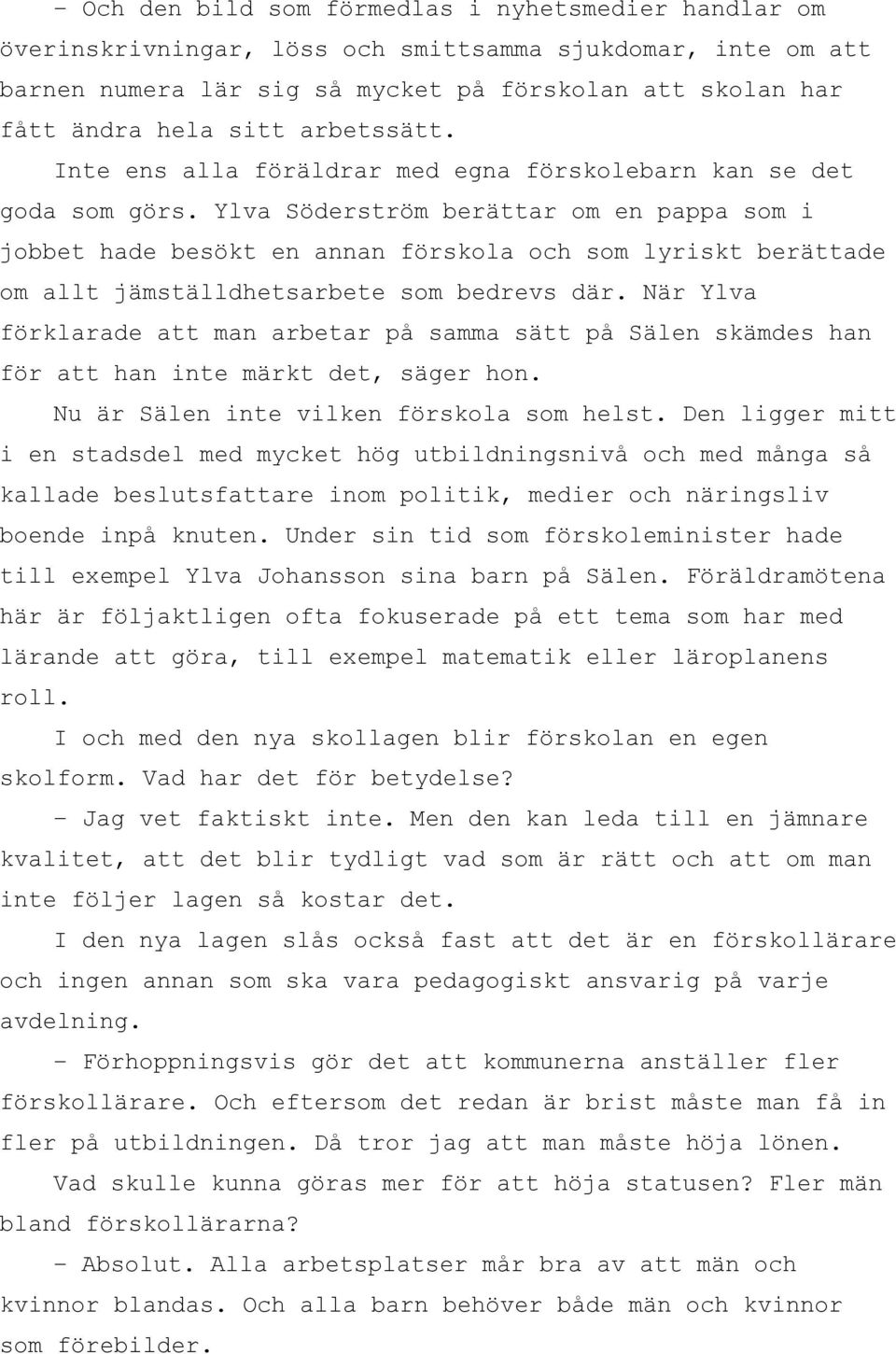 Ylva Söderström berättar om en pappa som i jobbet hade besökt en annan förskola och som lyriskt berättade om allt jämställdhetsarbete som bedrevs där.