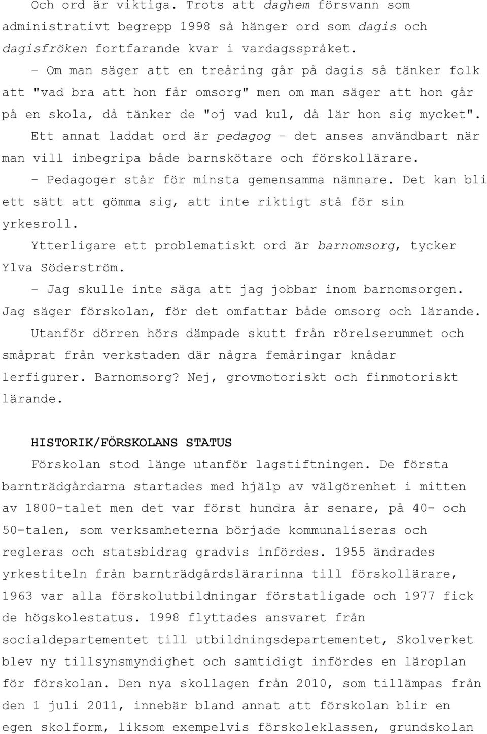 Ett annat laddat ord är pedagog det anses användbart när man vill inbegripa både barnskötare och förskollärare. Pedagoger står för minsta gemensamma nämnare.