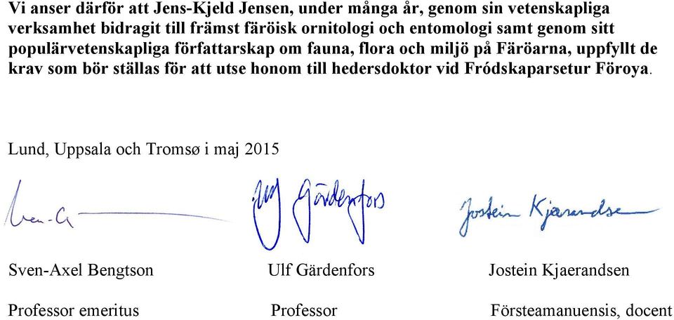 uppfyllt de krav som bör ställas för att utse honom till hedersdoktor vid Fródskaparsetur Föroya.