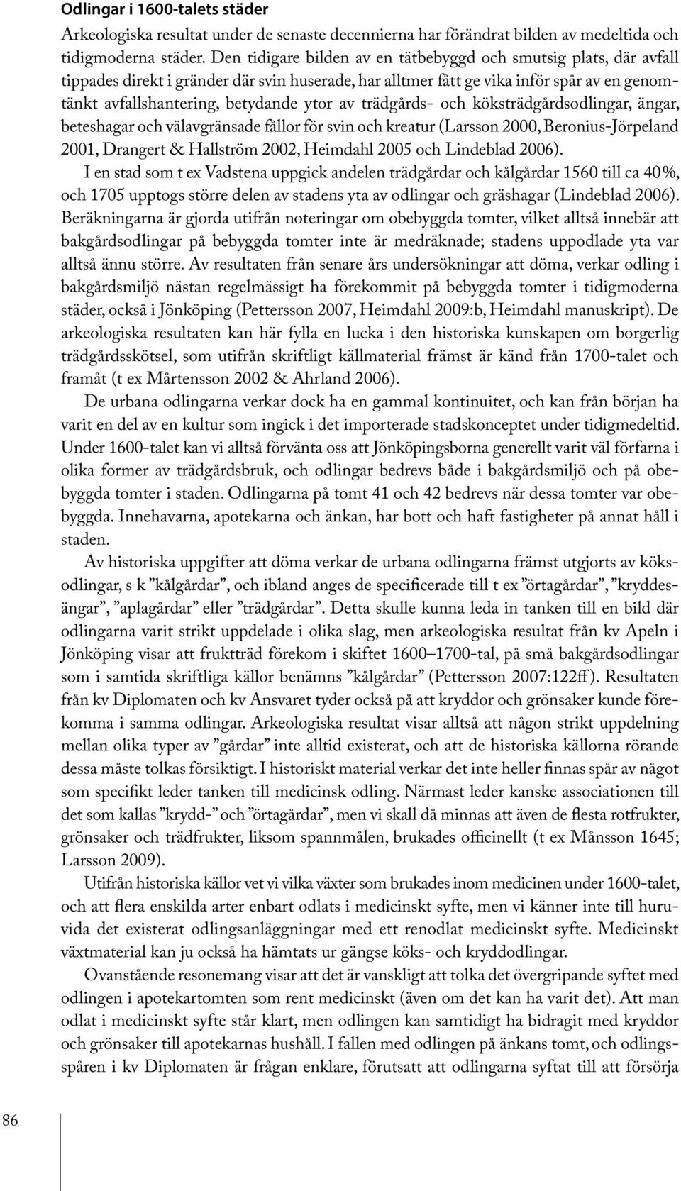 av trädgårds- och köksträdgårdsodlingar, ängar, beteshagar och välavgränsade fållor för svin och kreatur (Larsson 2000, Beronius-Jörpeland 2001, Drangert & Hallström 2002, Heimdahl 2005 och Lindeblad