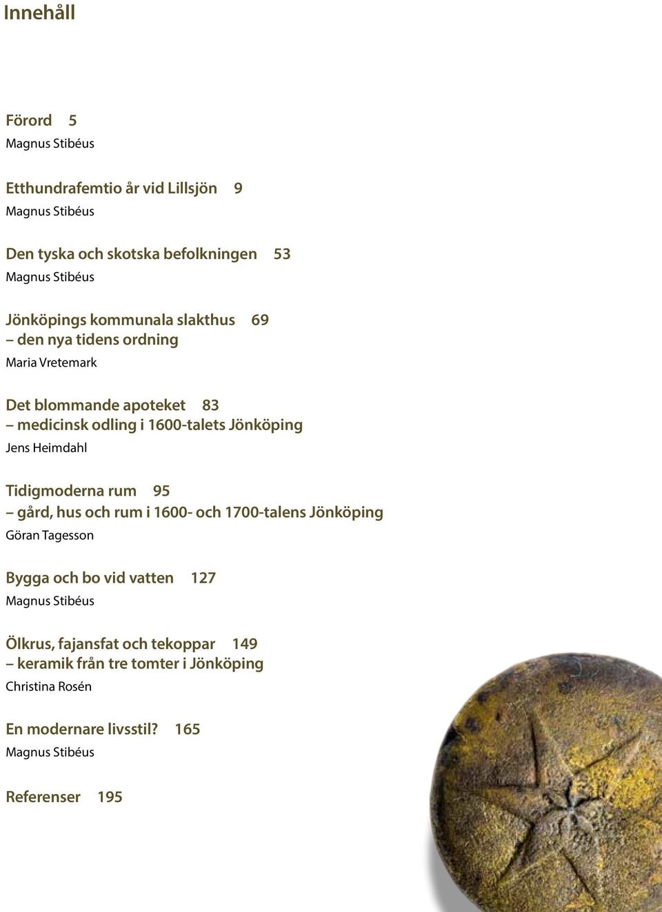 Jens Heimdahl Tidigmoderna rum 95 gård, hus och rum i 1600- och 1700-talens Jönköping Göran Tagesson Bygga och bo vid vatten 127 Magnus