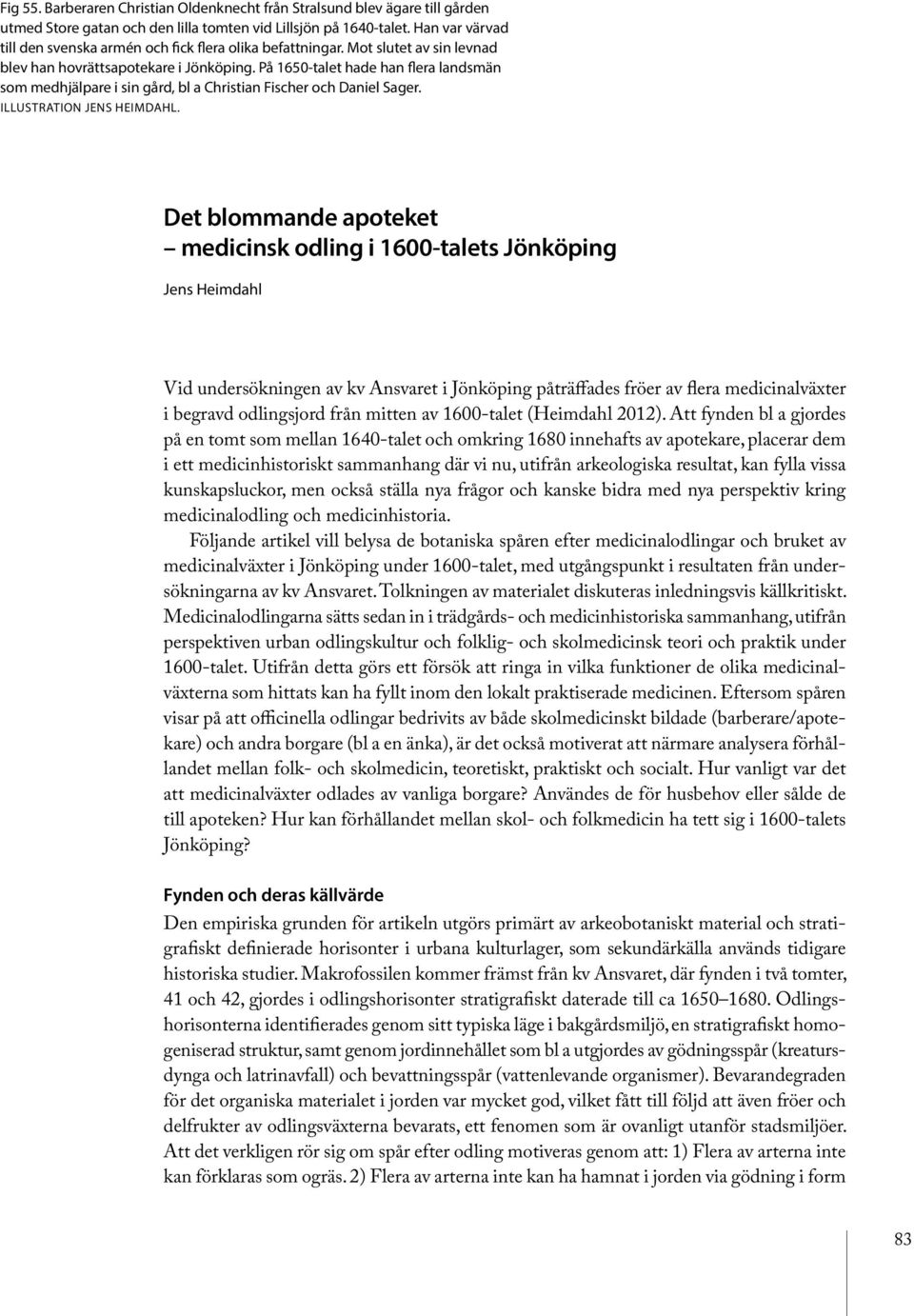 På 1650-talet hade han flera landsmän som medhjälpare i sin gård, bl a Christian Fischer och Daniel Sager. ILLUSTRATION JENS HEIMDAHL.