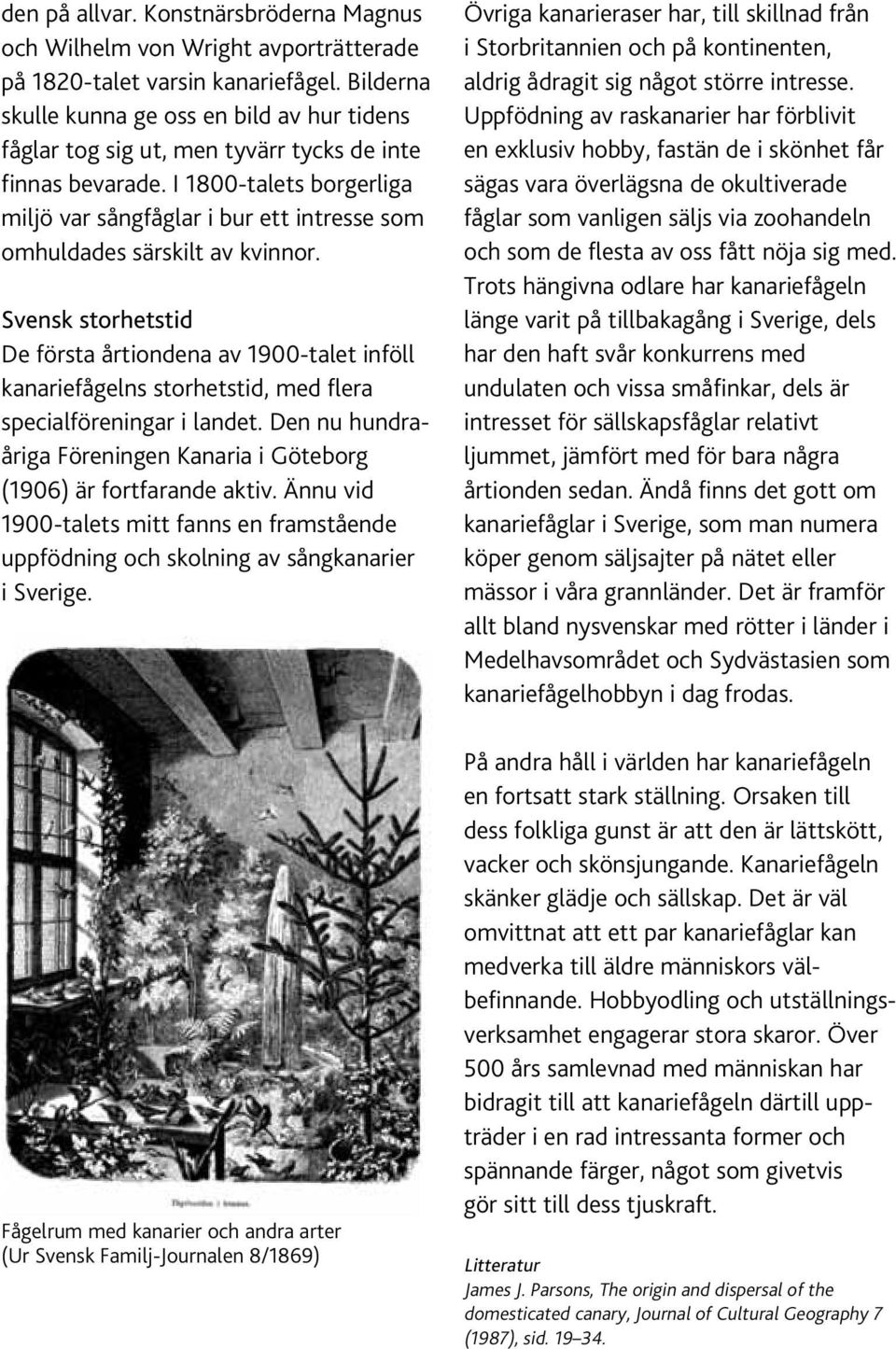I 1800-talets borgerliga miljö var sångfåglar i bur ett intresse som omhuldades särskilt av kvinnor.
