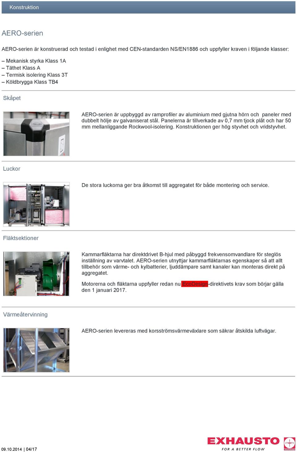 Panelerna är tillverkade av 0,7 mm tjock plåt och har 50 mm mellanliggande Rockwool-isolering. Konstruktionen ger hög styvhet och vridstyvhet.