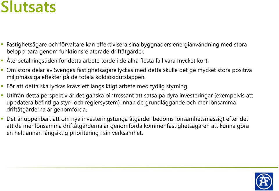 Om stora delar av Sveriges fastighetsägare lyckas med detta skulle det ge mycket stora positiva miljömässiga effekter på de totala koldioxidutsläppen.