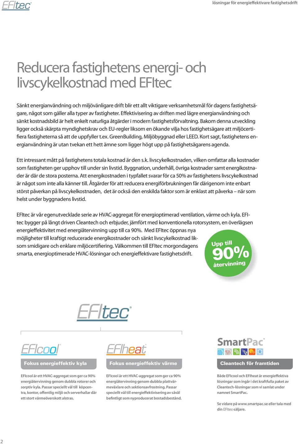 Effektivisering av driften med lägre energianvändning och sänkt kostnadsbild är helt enkelt naturliga åtgärder i modern fastighetsförvaltning.