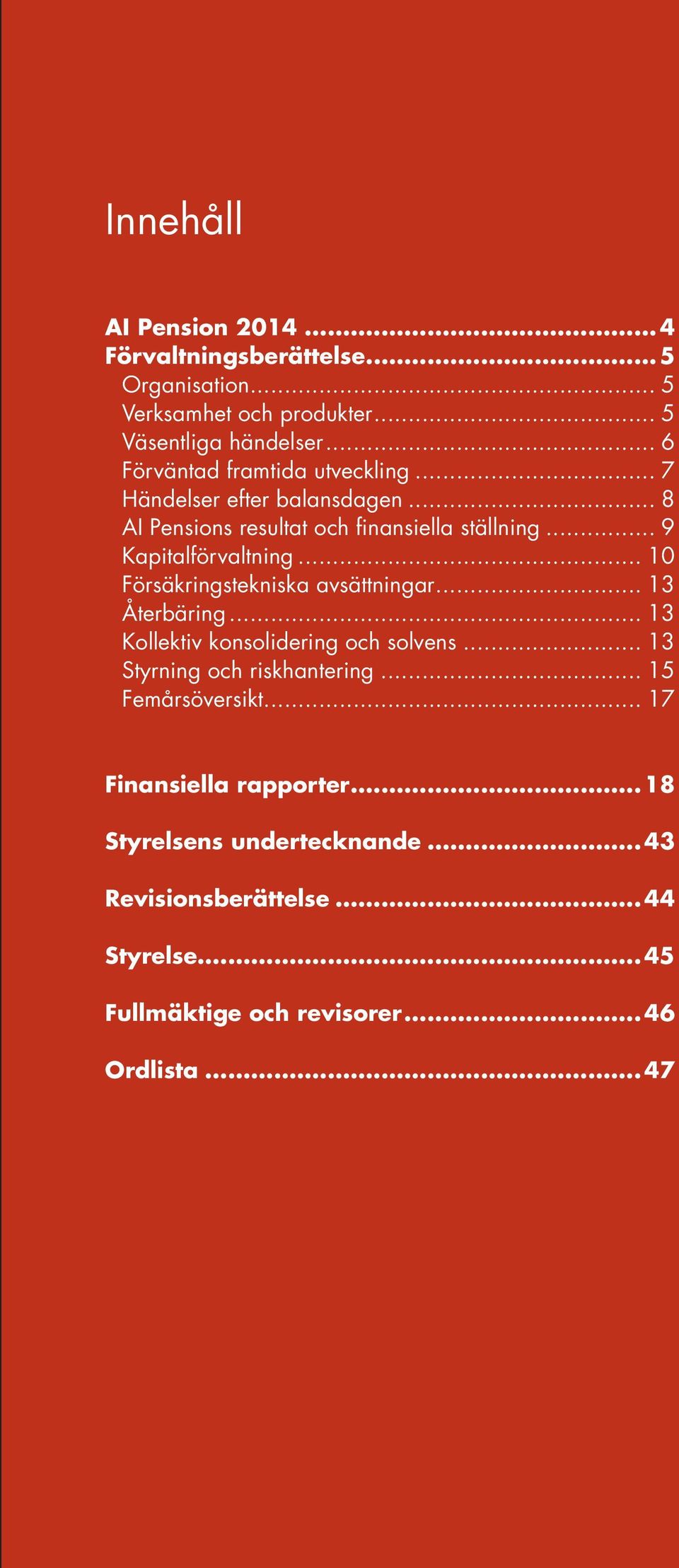 .. 10 Försäkringstekniska avsättningar... 13 Återbäring... 13 Kollektiv konsolidering och solvens... 13 Styrning och riskhantering.