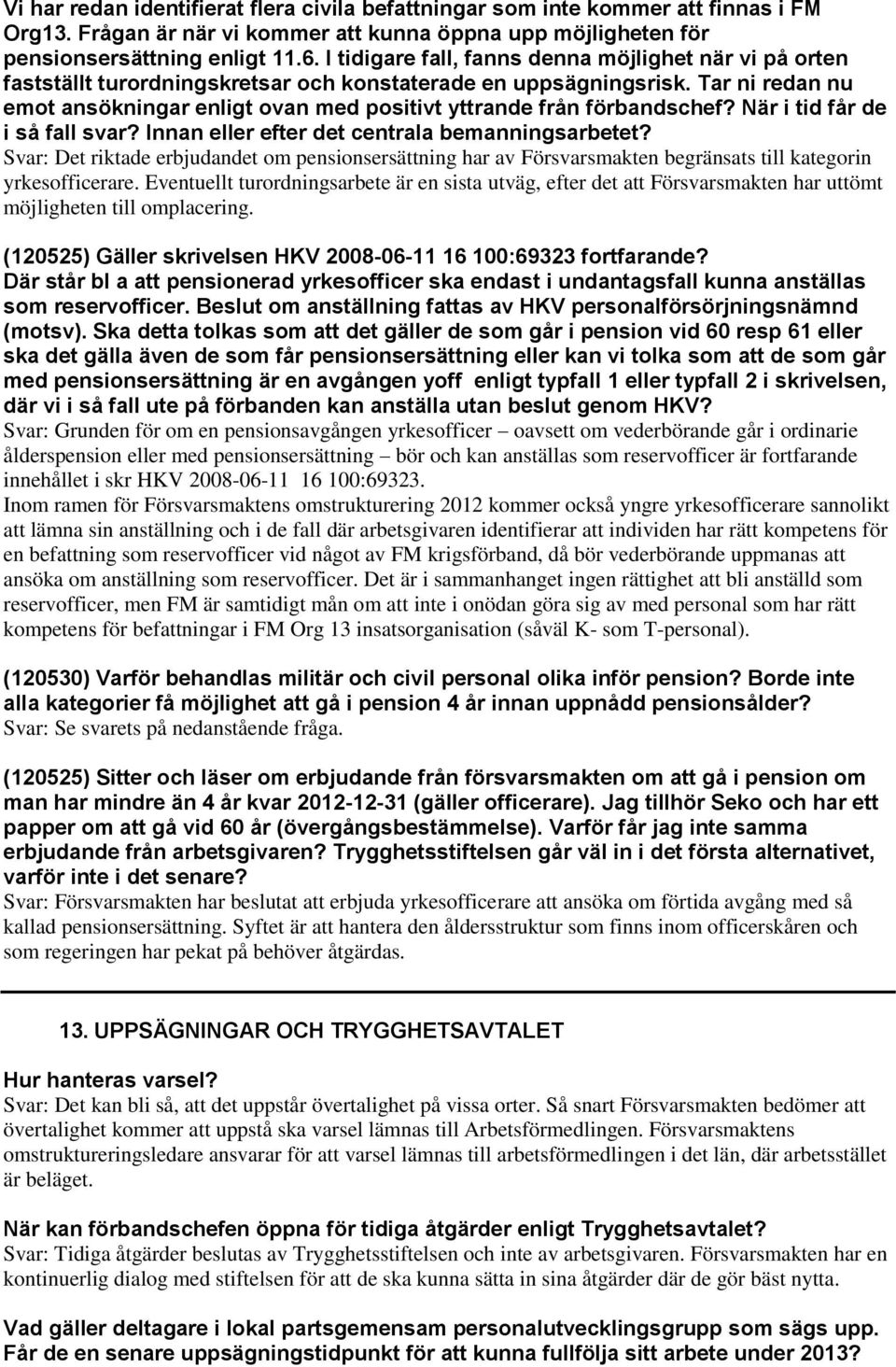 Tar ni redan nu emot ansökningar enligt ovan med positivt yttrande från förbandschef? När i tid får de i så fall svar? Innan eller efter det centrala bemanningsarbetet?